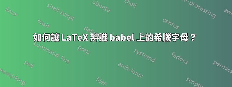 如何讓 LaTeX 辨識 babel 上的希臘字母？