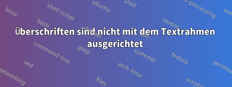 Überschriften sind nicht mit dem Textrahmen ausgerichtet