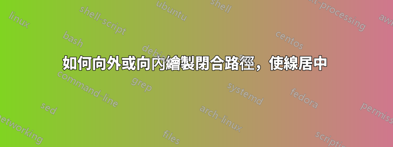 如何向外或向內繪製閉合路徑，使線居中