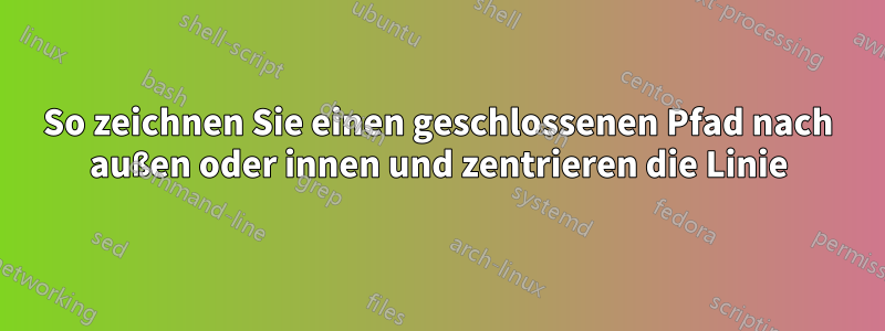 So zeichnen Sie einen geschlossenen Pfad nach außen oder innen und zentrieren die Linie