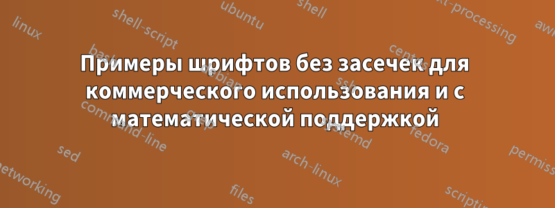 Примеры шрифтов без засечек для коммерческого использования и с математической поддержкой