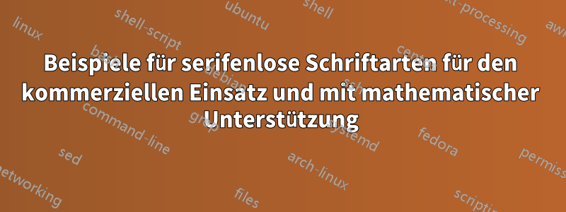 Beispiele für serifenlose Schriftarten für den kommerziellen Einsatz und mit mathematischer Unterstützung