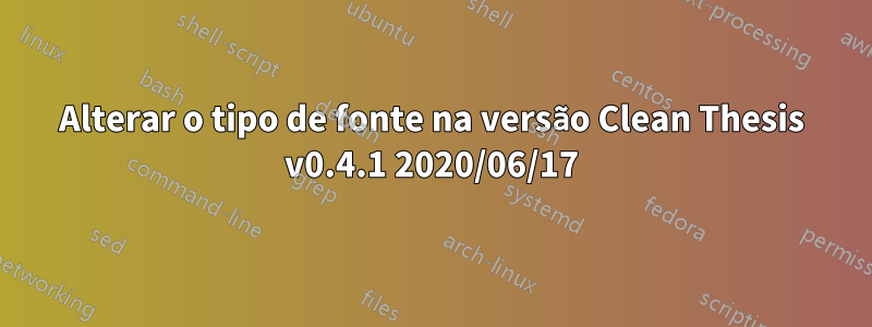 Alterar o tipo de fonte na versão Clean Thesis v0.4.1 2020/06/17