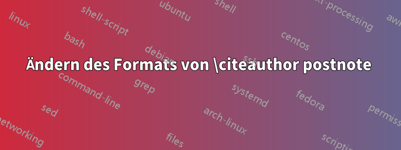 Ändern des Formats von \citeauthor postnote