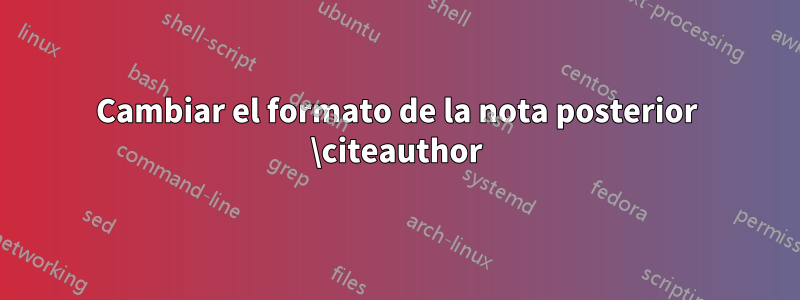 Cambiar el formato de la nota posterior \citeauthor