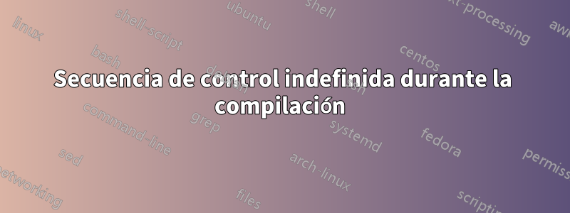 Secuencia de control indefinida durante la compilación 