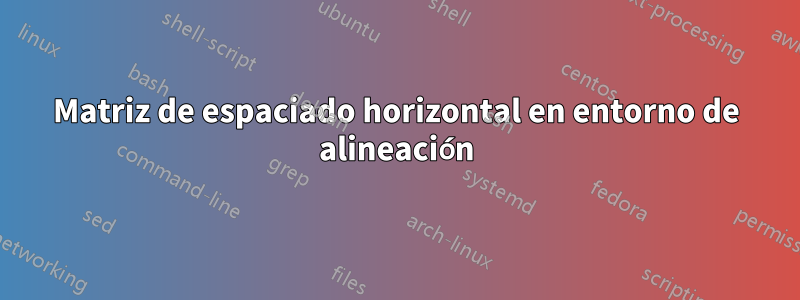 Matriz de espaciado horizontal en entorno de alineación