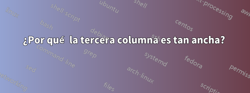 ¿Por qué la tercera columna es tan ancha?