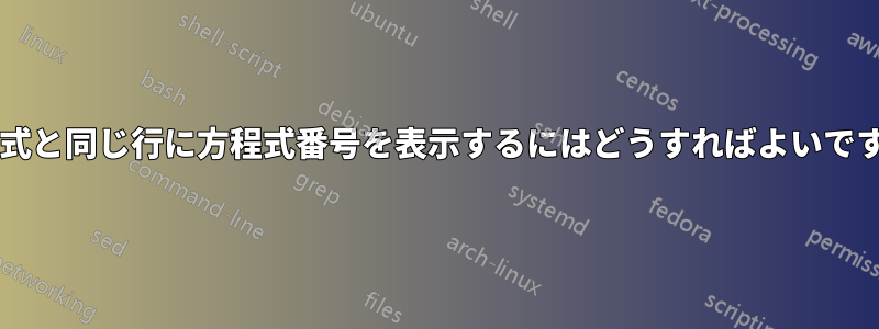 方程式と同じ行に方程式番号を表示するにはどうすればよいですか?