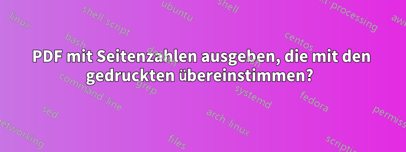 PDF mit Seitenzahlen ausgeben, die mit den gedruckten übereinstimmen? 