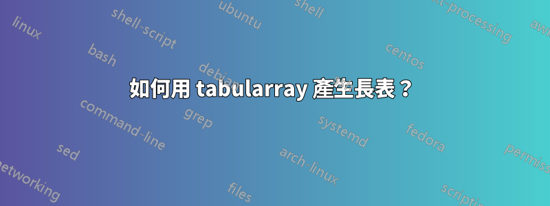 如何用 tabularray 產生長表？