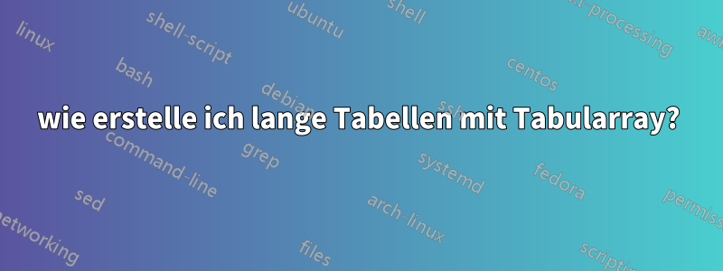 wie erstelle ich lange Tabellen mit Tabularray?