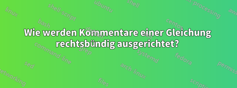 Wie werden Kommentare einer Gleichung rechtsbündig ausgerichtet?