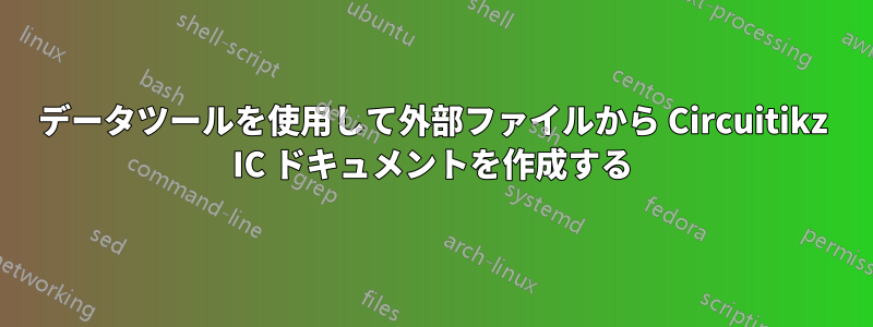 データツールを使用して外部ファイルから Circuitikz IC ドキュメントを作成する