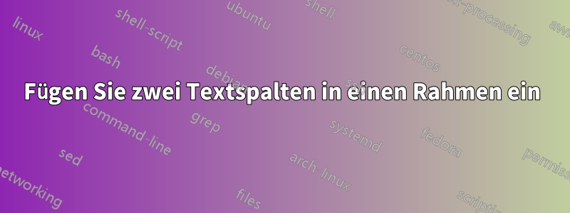 Fügen Sie zwei Textspalten in einen Rahmen ein