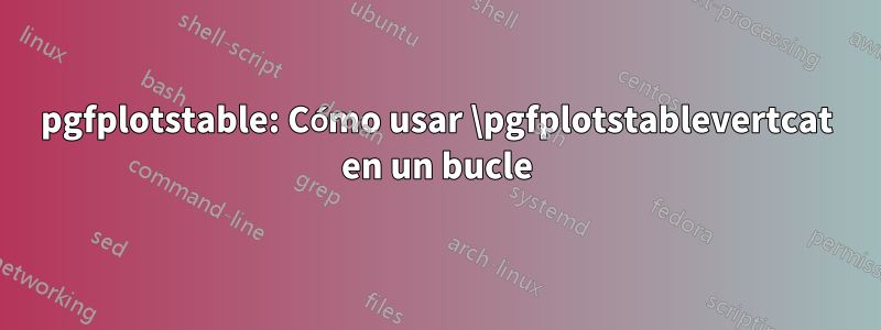 pgfplotstable: Cómo usar \pgfplotstablevertcat en un bucle