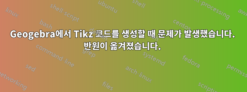 Geogebra에서 Tikz 코드를 생성할 때 문제가 발생했습니다. 반원이 옮겨졌습니다.