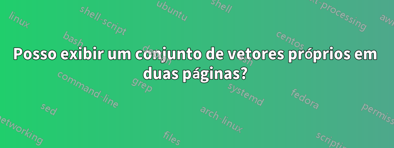 Posso exibir um conjunto de vetores próprios em duas páginas?