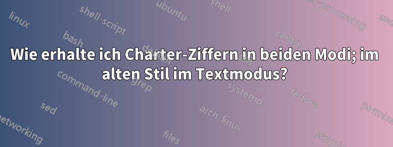 Wie erhalte ich Charter-Ziffern in beiden Modi; im alten Stil im Textmodus?