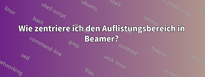Wie zentriere ich den Auflistungsbereich in Beamer?