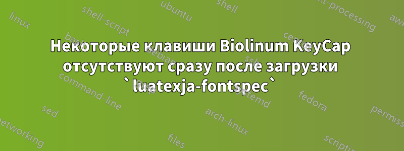 Некоторые клавиши Biolinum KeyCap отсутствуют сразу после загрузки `luatexja-fontspec`