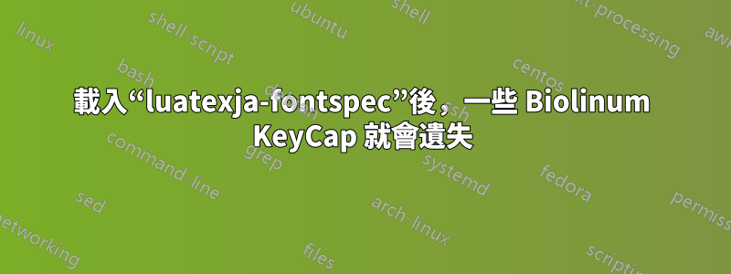 載入“luatexja-fontspec”後，一些 Biolinum KeyCap 就會遺失