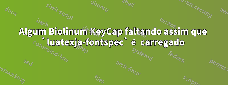 Algum Biolinum KeyCap faltando assim que `luatexja-fontspec` é carregado