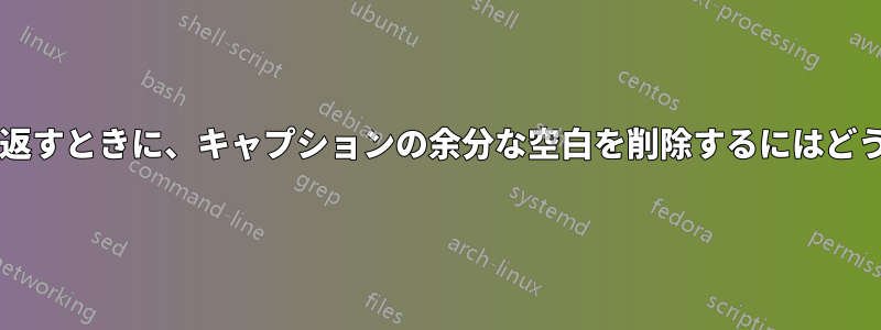図内でリストを折り返すときに、キャプションの余分な空白を削除するにはどうすればよいですか?