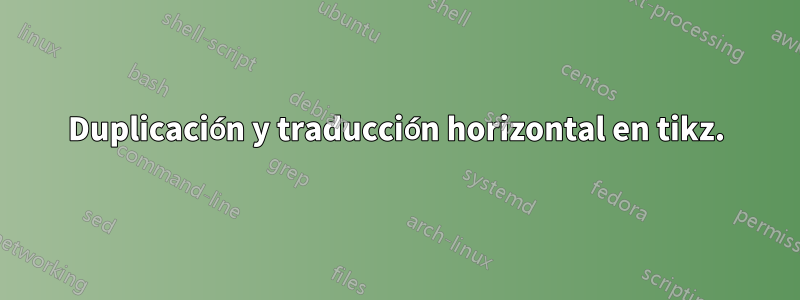 Duplicación y traducción horizontal en tikz.