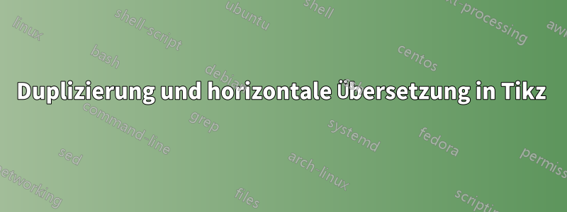 Duplizierung und horizontale Übersetzung in Tikz