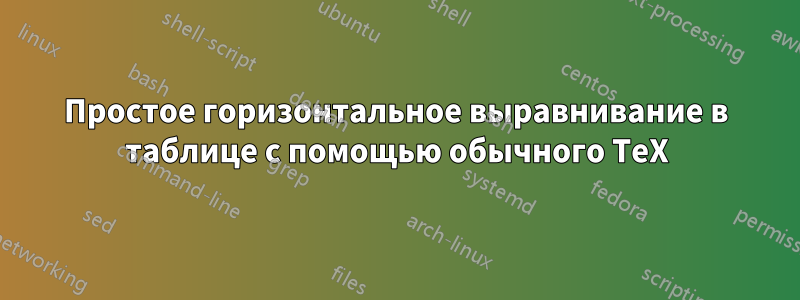 Простое горизонтальное выравнивание в таблице с помощью обычного TeX
