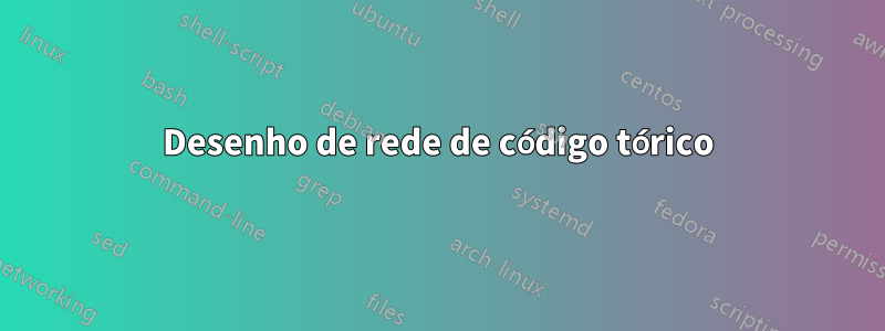 Desenho de rede de código tórico
