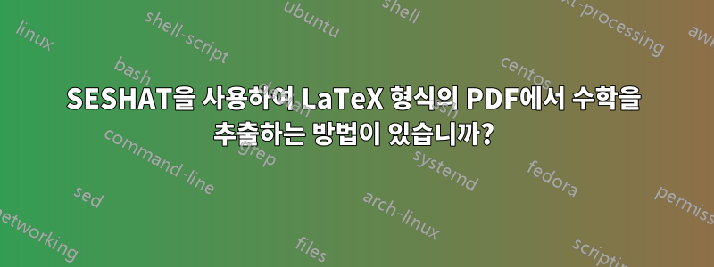 SESHAT을 사용하여 LaTeX 형식의 PDF에서 수학을 추출하는 방법이 있습니까?