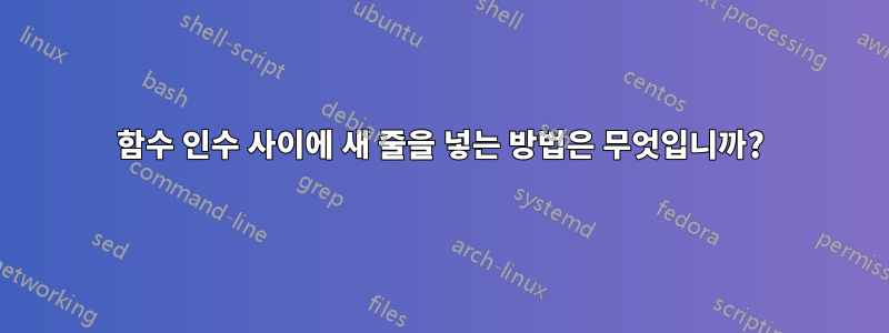 함수 인수 사이에 새 줄을 넣는 방법은 무엇입니까?
