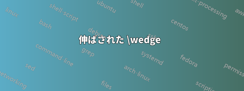 伸ばされた \wedge 
