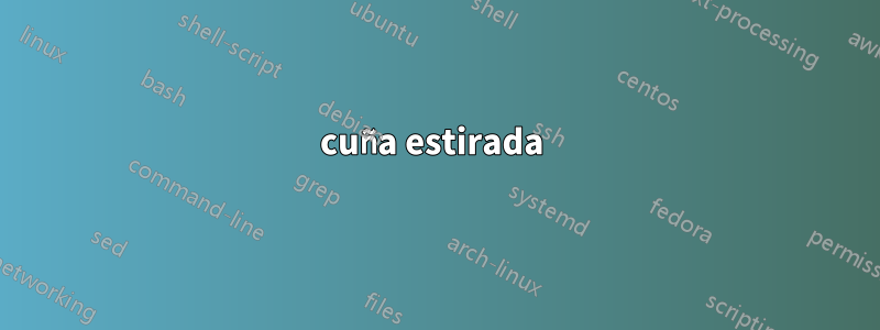 cuña estirada 