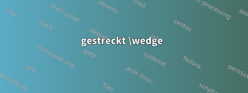 gestreckt \wedge