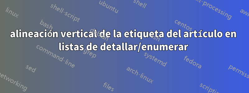 alineación vertical de la etiqueta del artículo en listas de detallar/enumerar