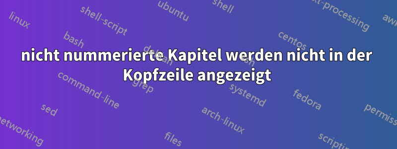 nicht nummerierte Kapitel werden nicht in der Kopfzeile angezeigt