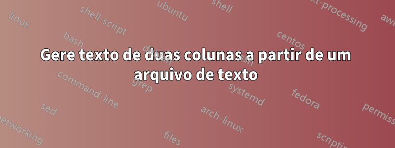 Gere texto de duas colunas a partir de um arquivo de texto