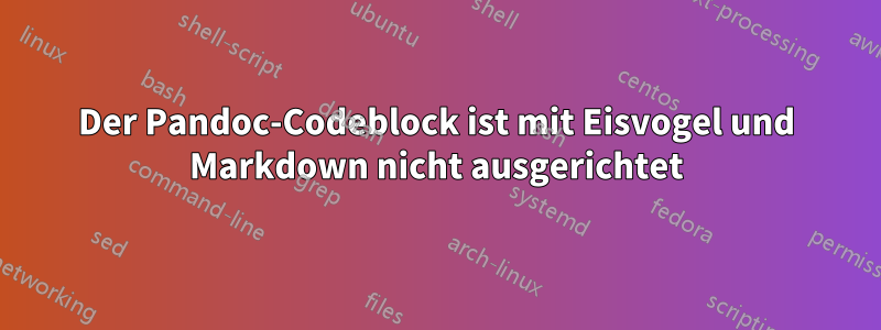 Der Pandoc-Codeblock ist mit Eisvogel und Markdown nicht ausgerichtet