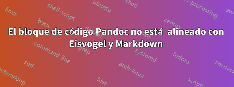 El bloque de código Pandoc no está alineado con Eisvogel y Markdown