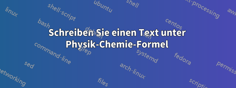 Schreiben Sie einen Text unter Physik-Chemie-Formel