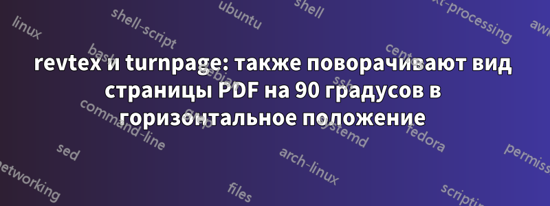revtex и turnpage: также поворачивают вид страницы PDF на 90 градусов в горизонтальное положение