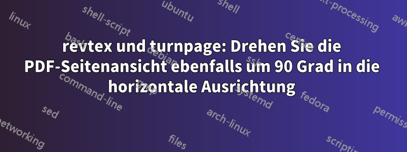 revtex und turnpage: Drehen Sie die PDF-Seitenansicht ebenfalls um 90 Grad in die horizontale Ausrichtung