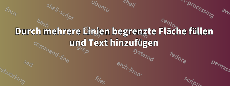 Durch mehrere Linien begrenzte Fläche füllen und Text hinzufügen