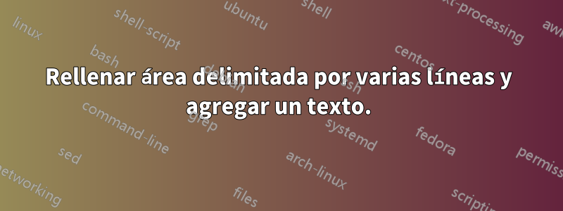 Rellenar área delimitada por varias líneas y agregar un texto.