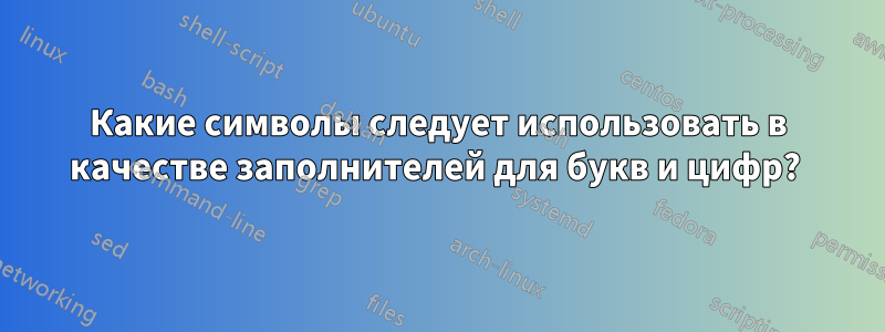 Какие символы следует использовать в качестве заполнителей для букв и цифр? 