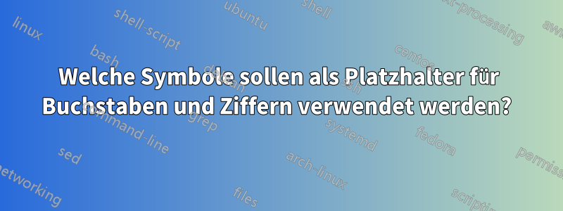 Welche Symbole sollen als Platzhalter für Buchstaben und Ziffern verwendet werden?