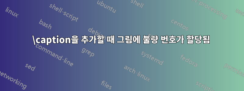 \caption을 추가할 때 그림에 불량 번호가 할당됨